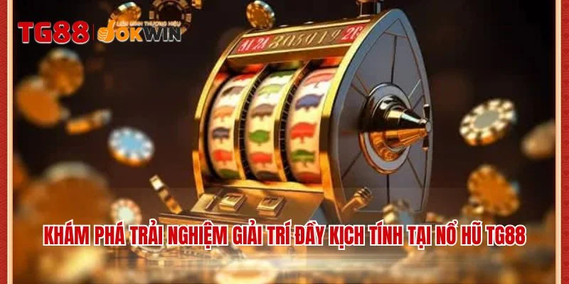 Khám phá trải nghiệm giải trí đầy kịch tính tại nổ hũ TG88